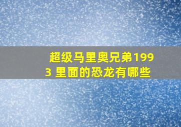 超级马里奥兄弟1993 里面的恐龙有哪些